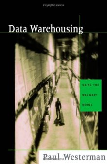 Data Warehousing: Using the Wal-Mart Model (The Morgan Kaufmann Series in Data Management Systems)