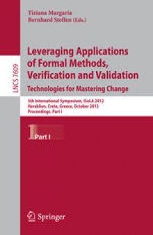 Leveraging Applications of Formal Methods, Verification and Validation. Technologies for Mastering Change: 5th International Symposium, ISoLA 2012, Heraklion, Crete, Greece, October 15-18, 2012, Proceedings, Part I
