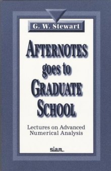 Afternotes goes to graduate school: lectures on advanced numerical analysis: a series of lectures on advanced numerical analysis presented at the University of Maryland at College Park and reAuthor: G W Stewart