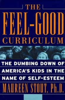 The feel-good curriculum: the dumbing-down of America's kids in the name of self-esteem