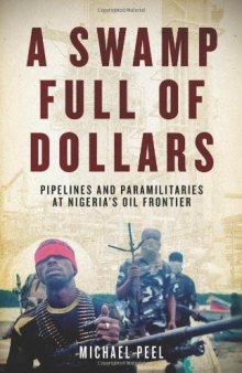 A Swamp Full of Dollars: Pipelines and Paramilitaries at Nigeria's Oil Frontier