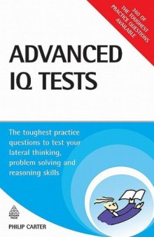 Advanced IQ Tests: The Toughest Practice Questions to Test Your Lateral Thinking, Problem Solving and Reasoning Skills (Testing Series)