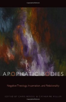 Apophatic Bodies: Negative Theology, Incarnation, and Relationality (Transdisciplinary Theological Colloquia)