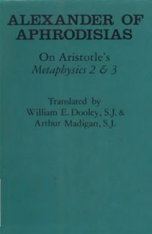 Alexander of Aphrodisias: On Aristotle Metaphysics 2 & 3 (Ancient Commentators on Aristotle)