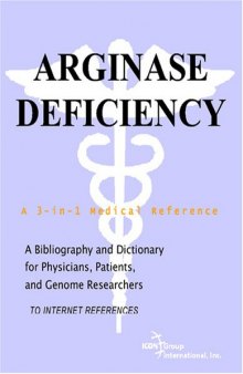 Arginase Deficiency - A Bibliography and Dictionary for Physicians, Patients, and Genome Researchers