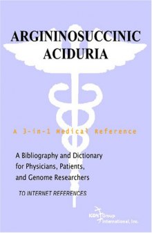 Argininosuccinic Aciduria - A Bibliography and Dictionary for Physicians, Patients, and Genome Researchers