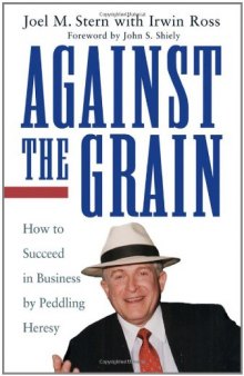 Against the Grain: How to Succeed in Business by Peddling Heresy