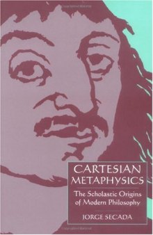 Cartesian Metaphysics: The Scholastic Origins of Modern Philosophy