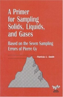 A Primer for Sampling Solids, Liquids, and Gases: Based on the Seven Sampling Errors of Pierre Gy (ASA-SIAM Series on Statistics and Applied Probability)
