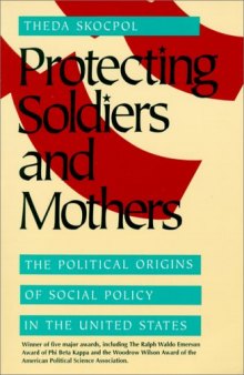 Protecting Soldiers and Mothers: The Political Origins of Social Policy in United States