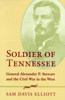 Soldier of Tennessee: General Alexander P. Stewart and the Civil War in the West