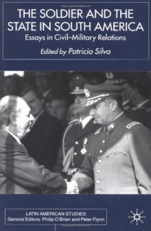 The Soldier and the State in South America: Essays in Civil-Military Relations (Latin American Studies Series (New York, N.Y.).)