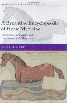 A Byzantine encyclopaedia of horse medicine: the sources, compilation, and transmission of the Hippiatrica