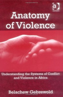 Anatomy of Violence : Understanding the Systems of Conflict and Violence in Africa