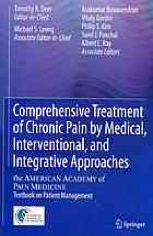 Comprehensive treatment of chronic pain by medical, interventional, and integrative approaches : the American Academy Of Pain Medicine textbook on patient management