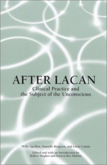 After Lacan: Clinical Practice and the Subject of the Unconscious 