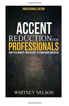 Accent Reduction For Professionals: How to Eliminate Your Accent to Sound More American
