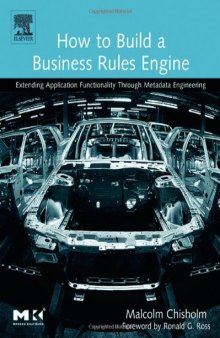 How to Build a Business Rules Engine: Extending Application Functionality through Metadata Engineering (The Morgan Kaufmann Series in Data Management Systems)