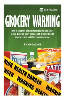 Grocery Warning: How to Recognize and Avoid the Groceries that Cause Cancer, Diabetes, Heart Disease, High Cholesterol, High Blood Pressure, and Other Common Diseases