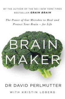 Brain Maker: The Power of Gut Microbes to Heal and Protect Your Brain–for Life