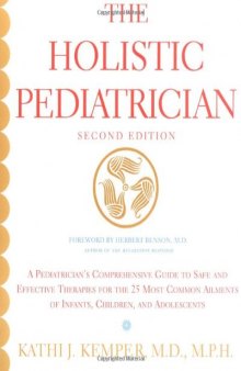 The holistic pediatrician: a pediatrician's comprehensive guide to safe and effective therapies for the 25 most common ailments of infants, children, and adolescents