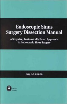 Endoscopic Sinus Surgery Dissection Manual: A Stepwise: Anatomically Based Approach to Endoscopic Sinus Surgery