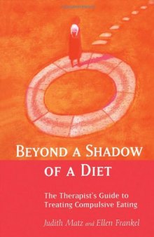 Beyond a Shadow of a Diet: The Therapist's Guide to Treating Compulsive Eating