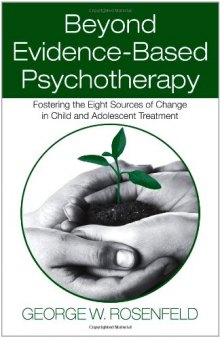 Beyond Evidence-Based Psychotherapy: Fostering the Eight Sources of Change in Child and Adolescent Treatment (Counseling and Psychotherapy)