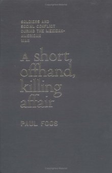 A Short, Offhand, Killing Affair: Soldiers and Social Conflict during the Mexican-American War