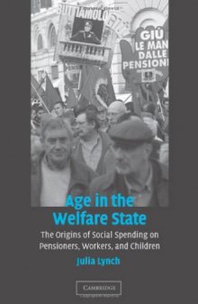 Age in the Welfare State: The Origins of Social Spending on Pensioners, Workers, and Children (Cambridge Studies in Comparative Politics)