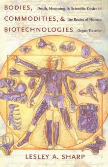 Bodies, Commodities, and Biotechnologies: Death, Mourning, and Scientific Desire in the Realm of Human Organ Transfer