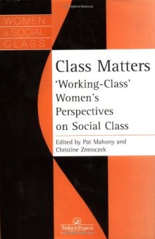 Class Matters: Working Class Women's Perspectives On Social Class (Women and Class Series)