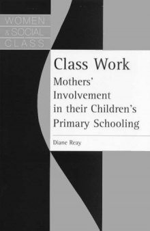 Class Work: Mothers' Involvement In Their Children's Primary Schooling (Women and Social Class)