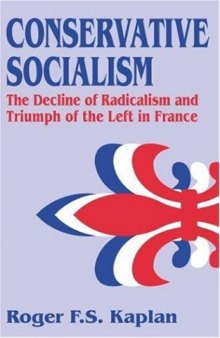 Conservative Socialism: The Decline of Radicalism and the Triumph of the Left in France