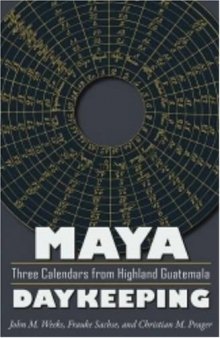 Maya Daykeeping: Three Calendars from Highland Guatemala (Mesoamerican Worlds)