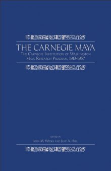 The Carnegie Maya: The Carnegie Institution of Washington Maya Research Program, 1913-1957