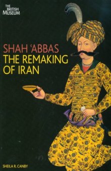 Shah Abbas: The Remaking of Iran.