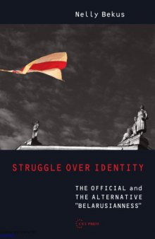 Struggle over Identity : the Official and the Alternative Belarusianness