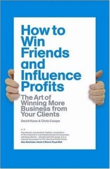 How to Win Friends and Influence Profits: The art of winning more business from your clients