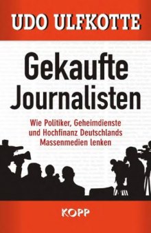 Gekaufte Journalisten - Wie Politiker, Geheimdienste und Hochfinanz Deutschlands Massenmedien lenken