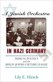 A Jewish Orchestra in Nazi Germany: Musical Politics and the Berlin Jewish Culture League