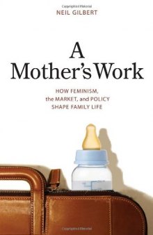 A Mother's Work: How Feminism, the Market, and Policy Shape Family Life