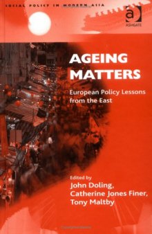 Ageing Matters: European Policy Lessons From The East (Social Policy in Modern Asia)