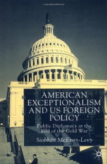 American Exceptionalism and U.S. Foreign Policy: Public Diplomacy at the End of the Cold War