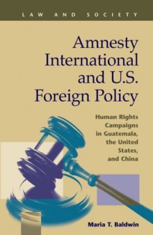 Amnesty International and U.S. Foreign Policy: Human Rights Campaigns in Guatemala, the United States, and China (Law and Society, Recent Scholarship)