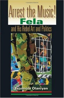 Arrest The Music!: Fela and His Rebel Art and Politics (African Expressive Cultures)