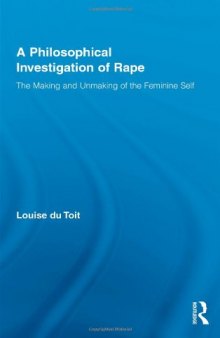 A Philosophical Investigation of Rape: The Making and Unmaking of the Feminine Self