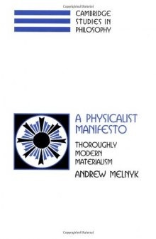 A Physicalist Manifesto: Thoroughly Modern Materialism (Cambridge Studies in Philosophy)