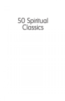 50 Spiritual Classics. Timeless Wisdom from 50 Great Books of Inner Discovery, Enlightenment & Purpose