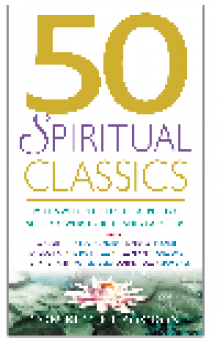 50 Spiritual Classics. Timeless Wisdom From 50 Great Books of Inner Discovery, Enlightenment and...